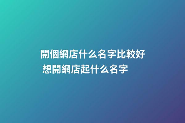 開個網店什么名字比較好 想開網店起什么名字